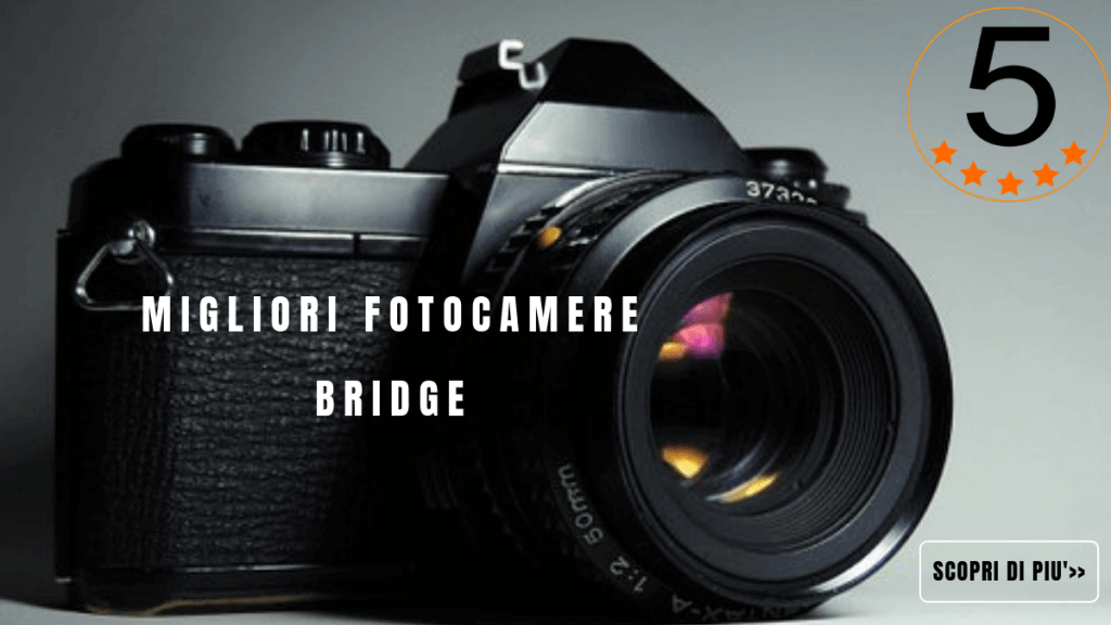 MIGLIORI FOTOCAMERE BRIDGE