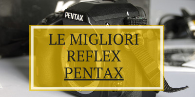 Le migliori reflex Pentax